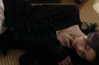 一边吃瓜一边分享，www.51吃瓜陪你追这“浪漫”